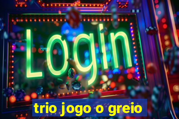 trio jogo o greio